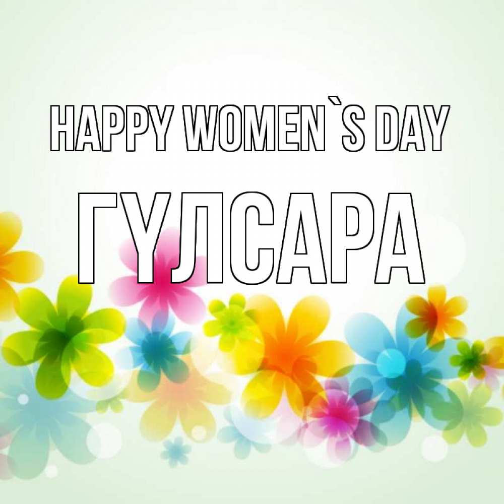 Greetings card с именем, ГҮЛСАРА happy women`s day цветы Greetings with text for free download 